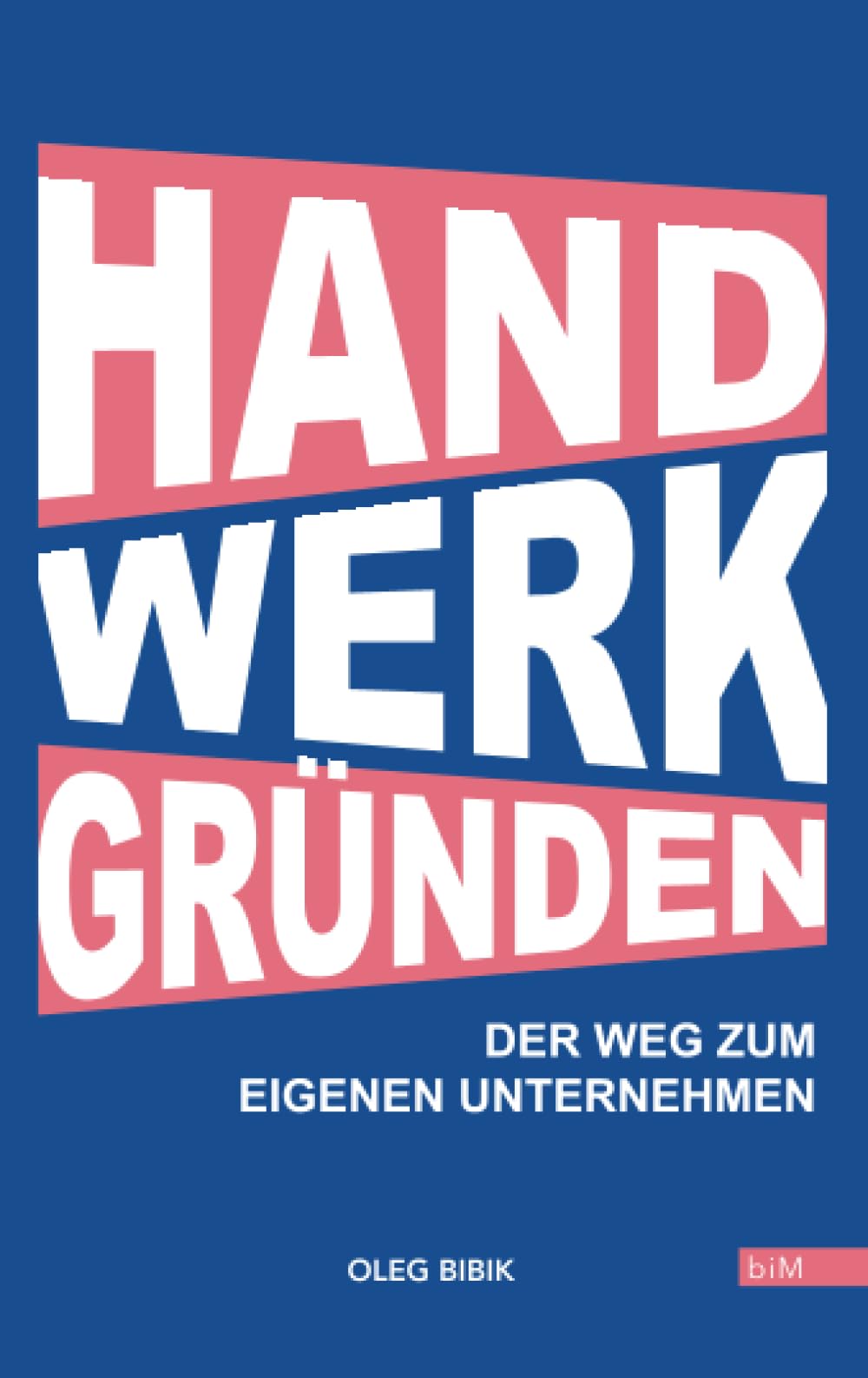 IM HANDWERK GRÜNDEN: Der Weg zum eigenen Unternehmen - Ratgeber für Gründer und Handwerker Business, Finance & Career