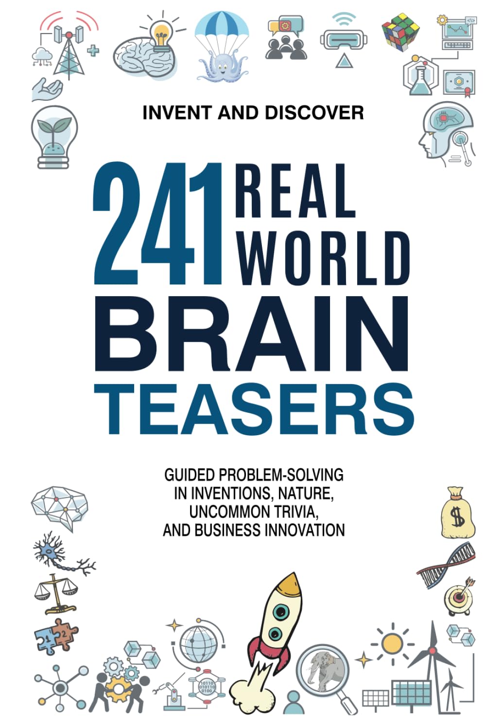 241 Real-World Brain Teasers.: Guided problem-solving in Inventions, Nature, Uncommon Trivia, and Business Innovation. (Invent and Discover) Leisure & Fun