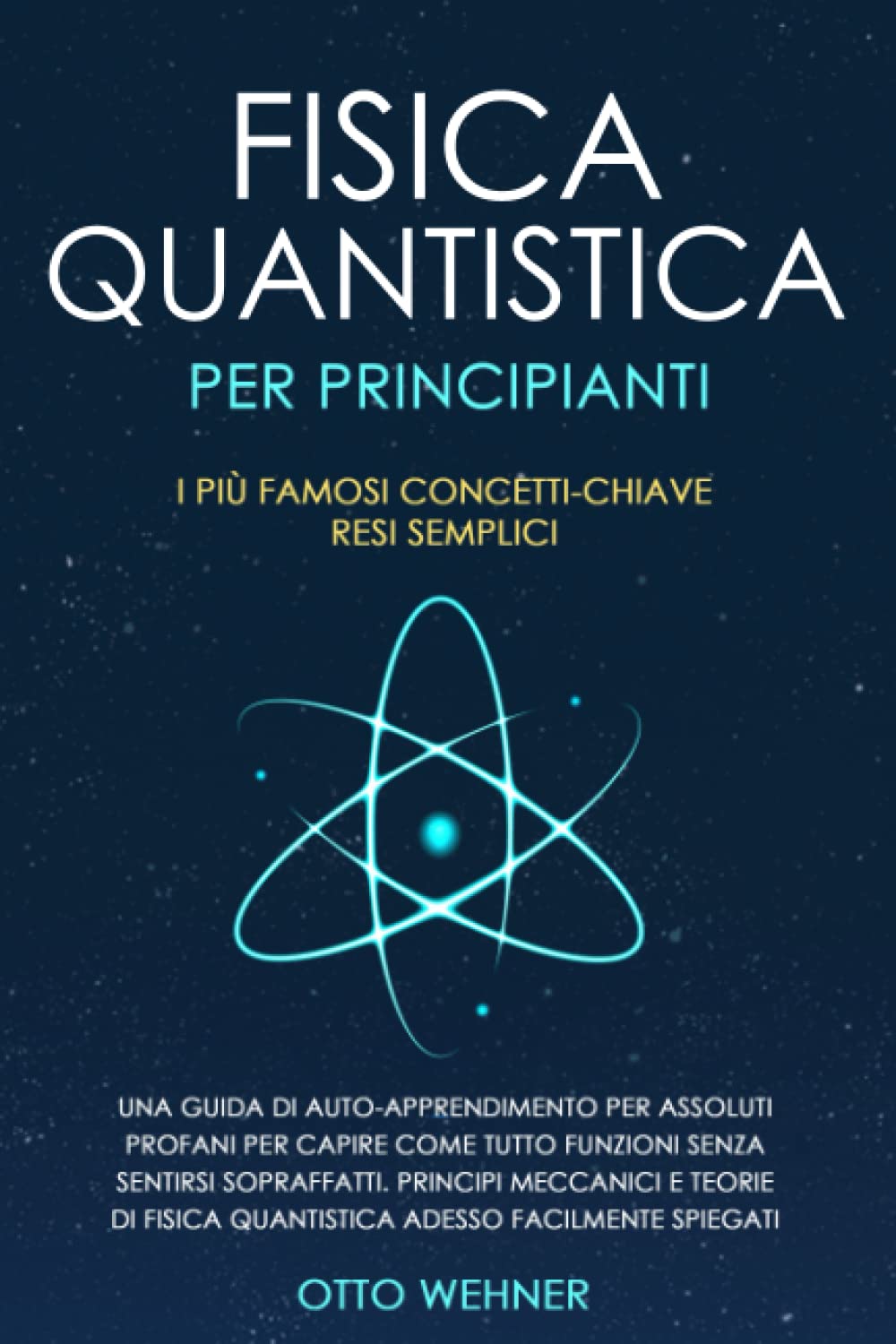 Fisica Quantistica per Principianti: Una guida per "profani" per capire come tutto funzioni senza sentirsi sopraffatti. Principi Meccanici e teorie di Fisica Quantistica facilmente spiegati book