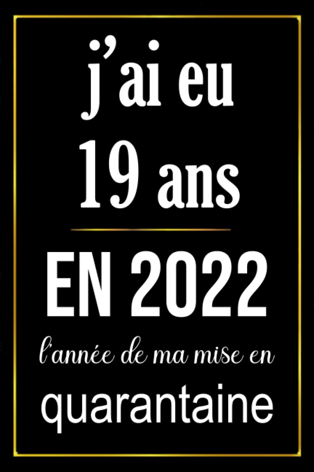 j'ai eu 19 ans en 2022 l'année de ma mise en quarantaine: carnet anniversaire, cadeau anniversaire pour garçon, fille, 19 ans cadeau anniversaire, "6 x 9" pouces, 120 pages. book