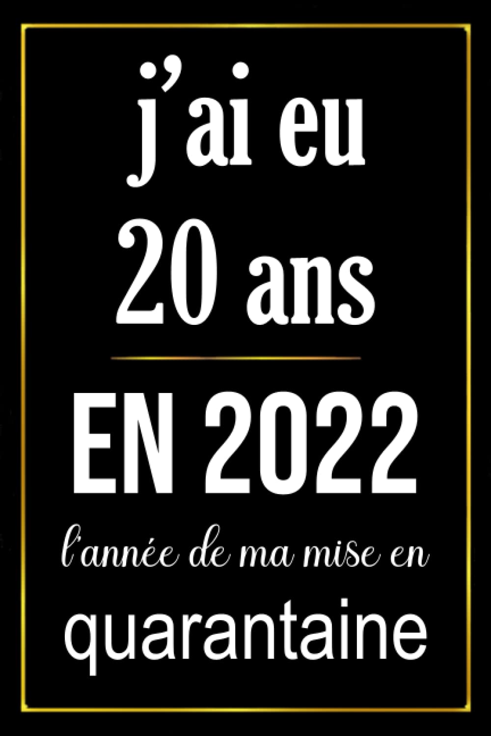 j'ai eu 20 ans en 2022 l'année de ma mise en quarantaine: carnet anniversaire, cadeau anniversaire pour garçon, fille, 20 ans cadeau anniversaire, "6 x 9" pouces, 120 pages. book