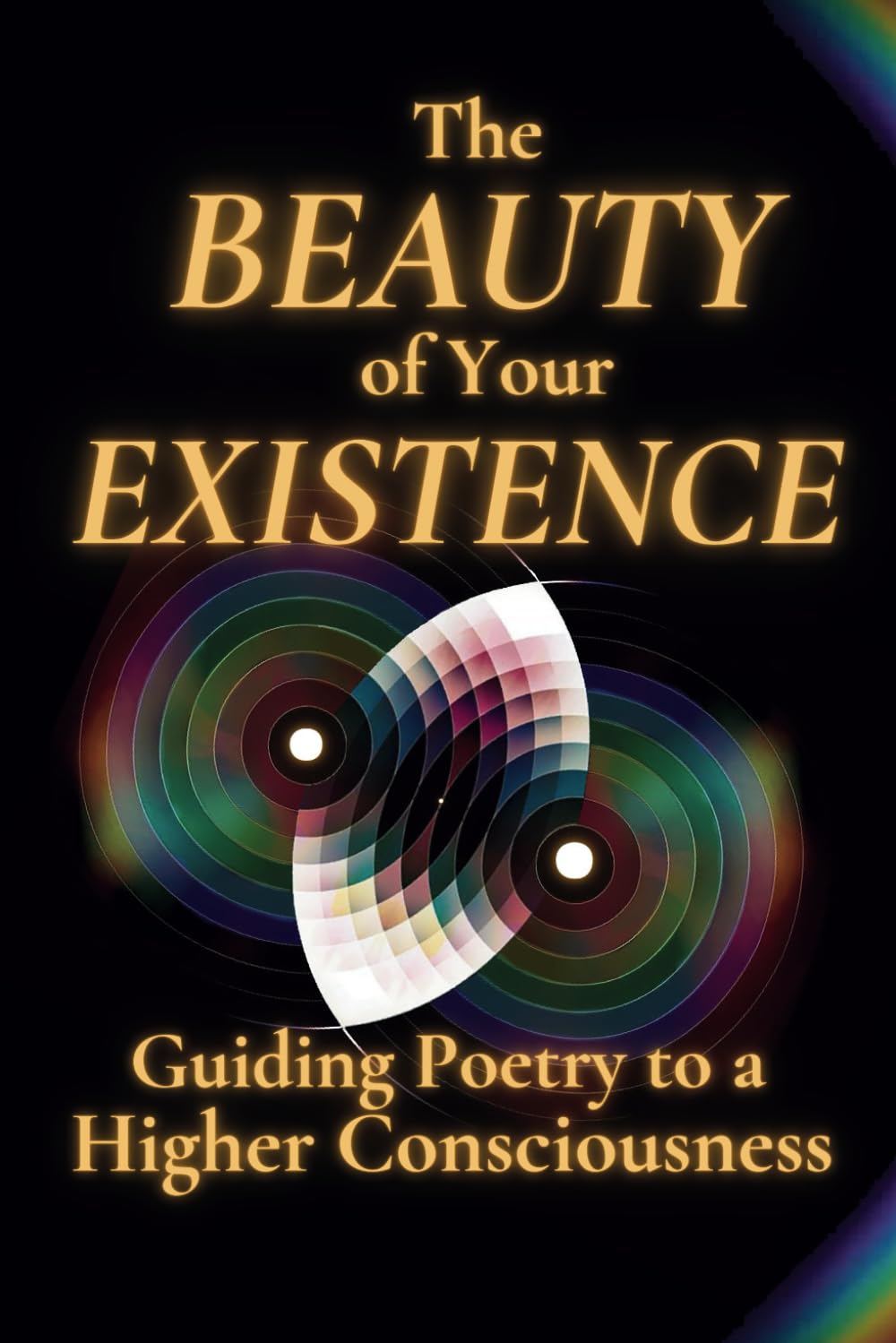 The Beauty of Your Existence: Guided Poetry to a Higher Consciousness (Guiding Poetry to a Higher Consciousness, Band 3) Poetry