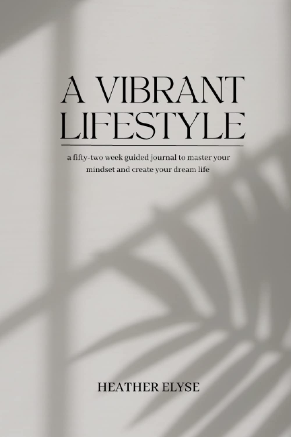 A Vibrant Lifestyle: A 52 Week Guided Journal to Master Your Mindset and Create Your Dream Life Lifestyle