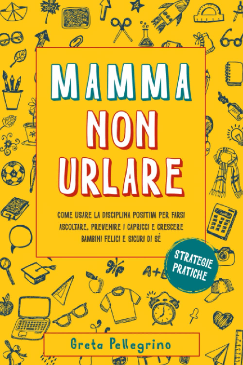 MAMMA NON URLARE: Come usare la disciplina positiva per farsi ascoltare, prevenire i capricci e crescere bambini felici e sicuri di sè Parents & Children