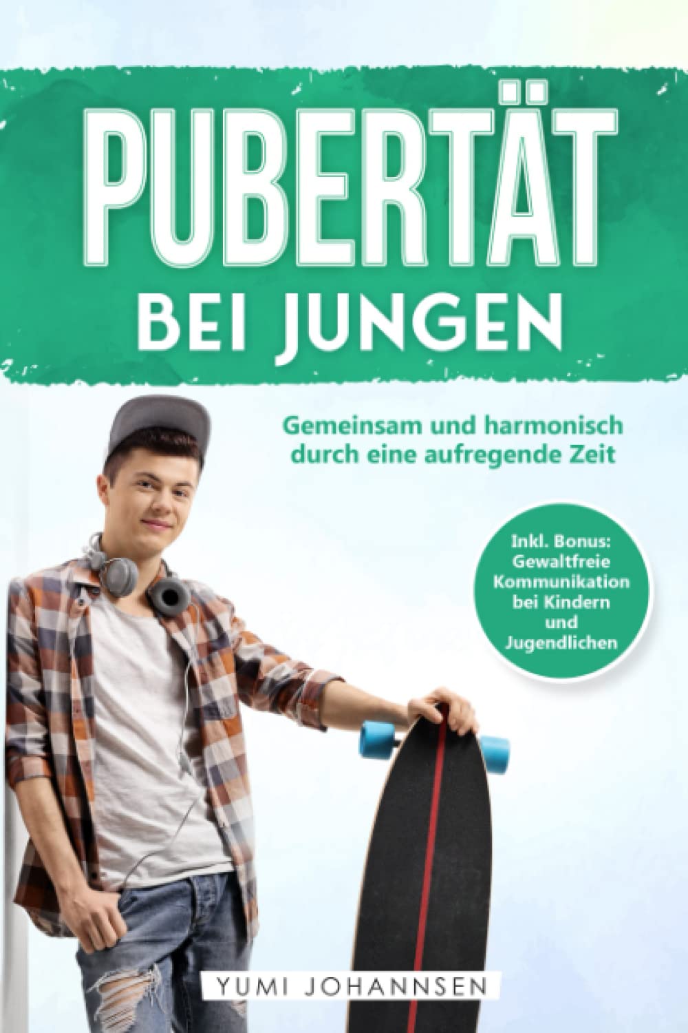 Pubertät bei Jungen: Gemeinsam und harmonisch durch eine aufregende Zeit - Inkl. Bonus: Gewaltfreie Kommunikation bei Kindern und Jugendlichen Social Sciences