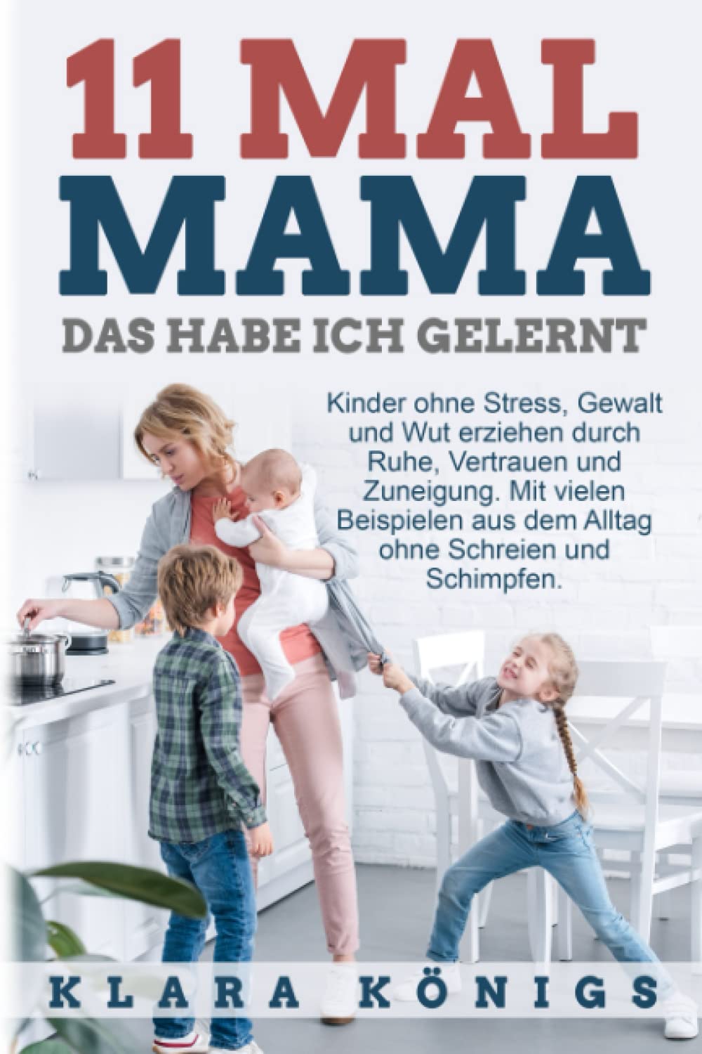 11 MAL MAMA - DAS HABE ICH GELERNT: Kinder ohne Stress, Gewalt und Wut erziehen durch Ruhe, Vertrauen und Zuneigung. Mit Beispielen aus dem Alltag ohne Schreien und Schimpfen. Parents & Children