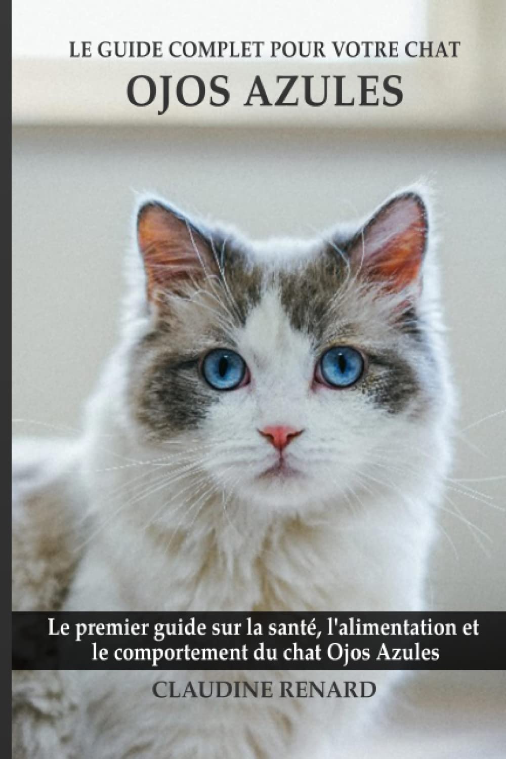 Le guide complet pour votre chat Ojos azules: Le premier guide sur la santé, la nutrition et le comportement du chat Ojos azules book