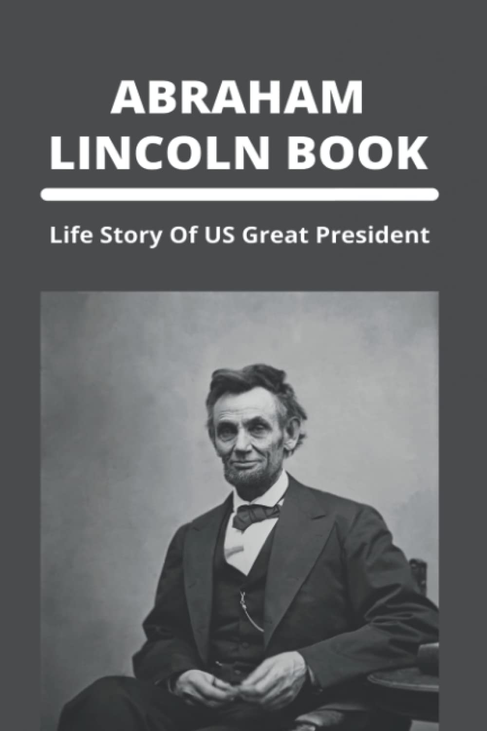 Abraham Lincoln Book: Life Story Of US Great President Politics & History