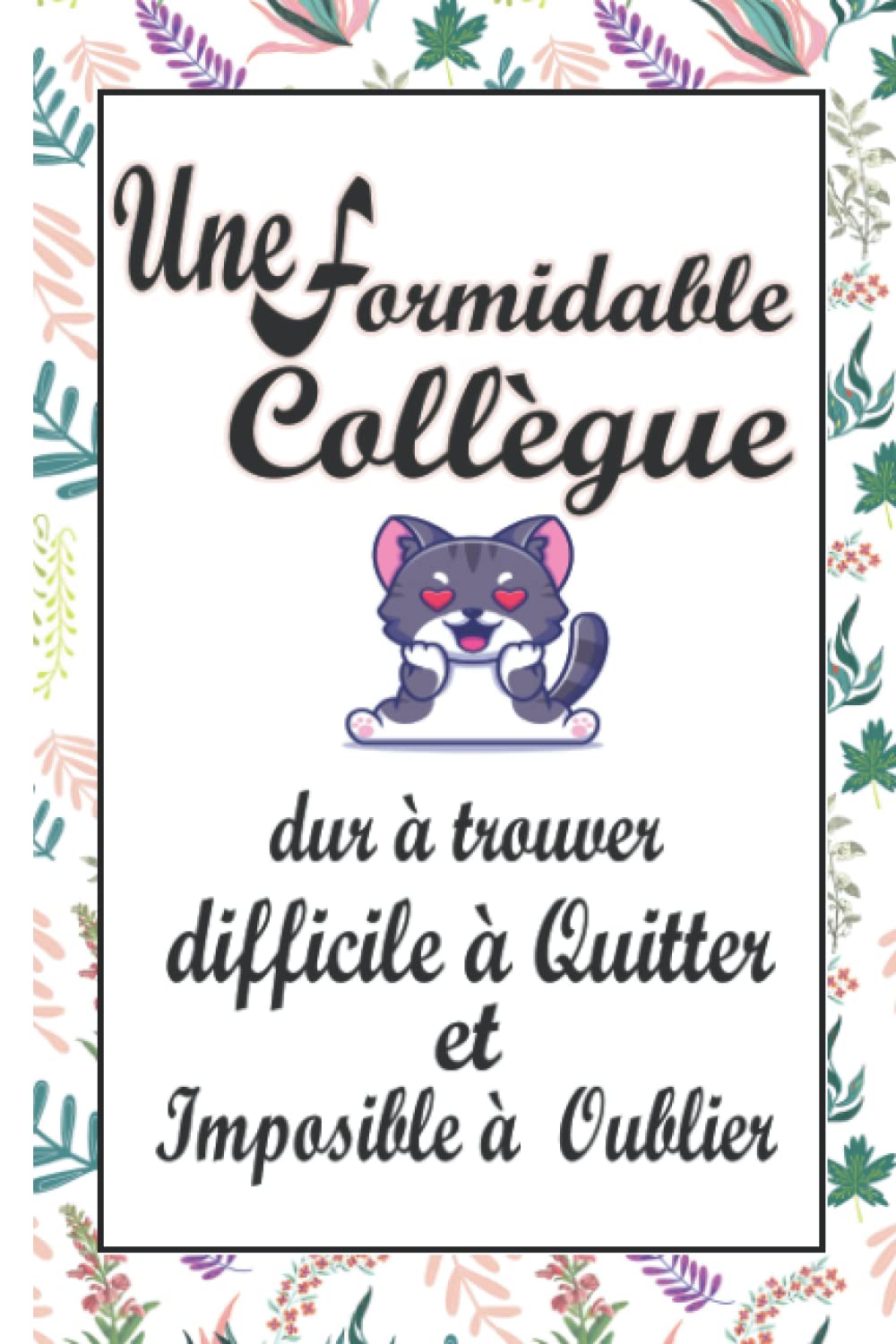 Une Formidable Collègue: Carnet de notes - Idée cadeau personnalisé départ retraite, Depart collegue travail ou appréciation – Thème Fleurs.: cadeau ... / carnet de notes 90 blanc pages lignées . book