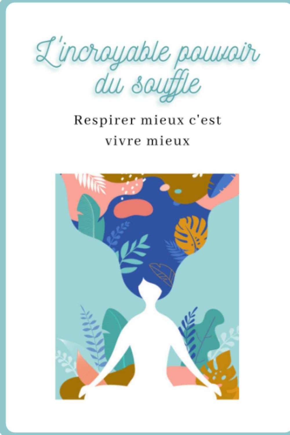 L'incroyable pouvoir du souffle Respirer mieux c'est vivre mieux.: 6x9in 106 pages notebook le pouvoir de la respiration couverture blanche Religion & Esotericism