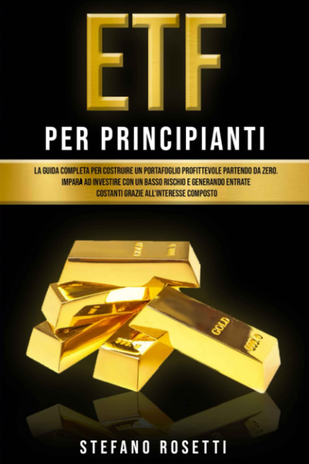 ETF per Principianti: La Guida Completa per Costruire un Portafoglio Profittevole Partendo da Zero. Impara ad investire con un Basso Rischio e Generando Entrate Costanti Grazie all'Interesse Composto book