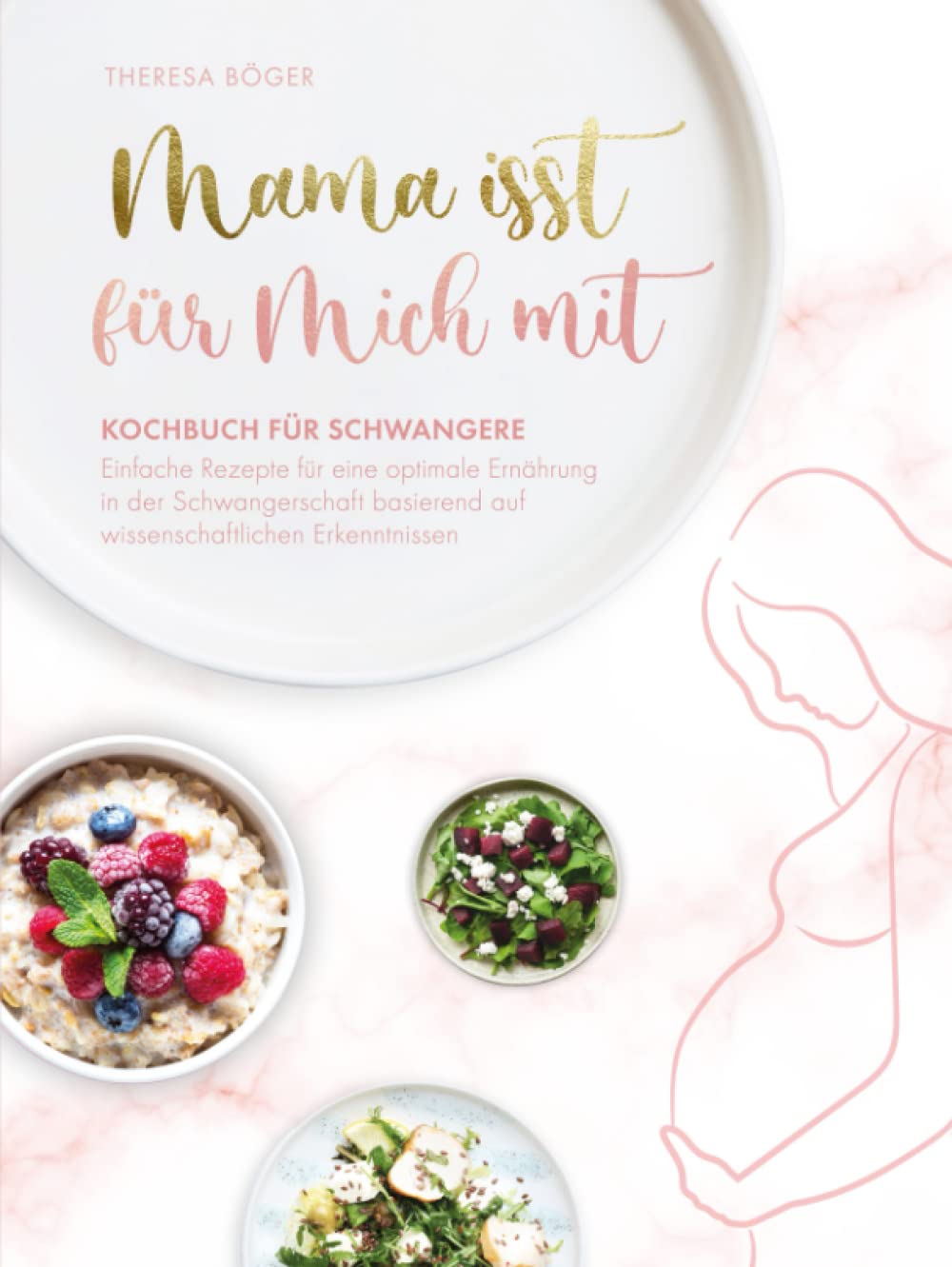 Mama isst für mich mit – Kochbuch für Schwangere: Einfache Rezepte für eine optimale Ernährung in der Schwangerschaft basierend auf wissenschaftlichen Erkenntnissen Health, Nutrition & Fitness