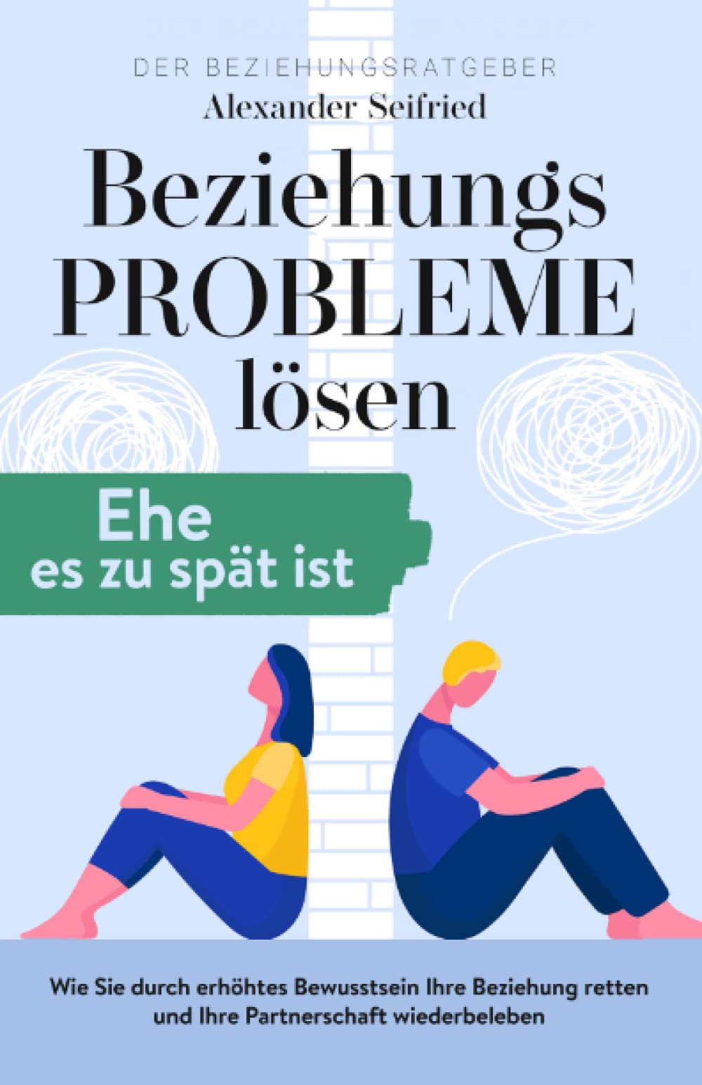 Der Beziehungsratgeber - Beziehungsprobleme lösen, Ehe es zu spät ist.: Wie Sie durch erhöhtes Bewusstsein Ihre Beziehung retten und Ihre Partnerschaft wiederbeleben. book