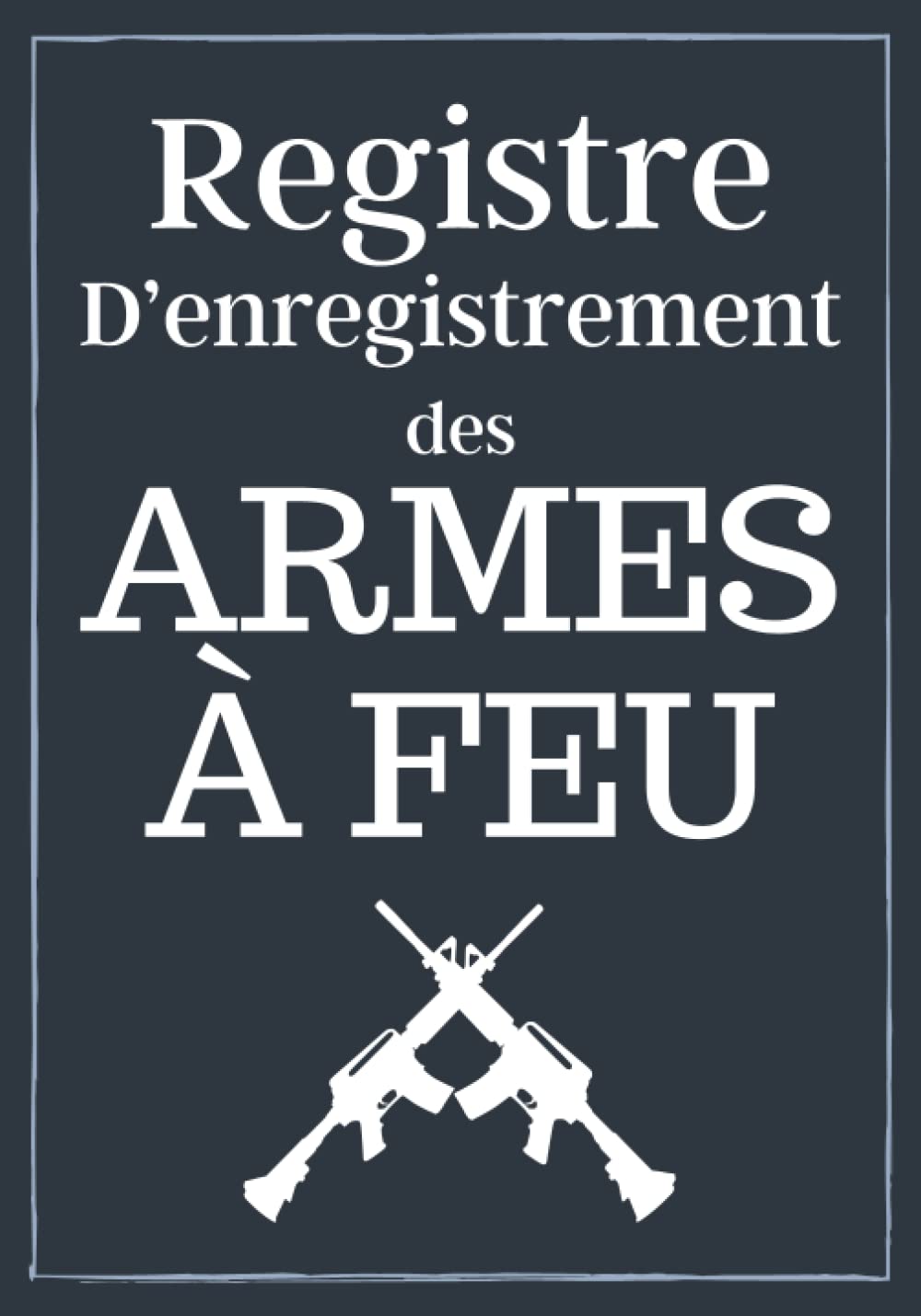 Registre d’enregistrement des armes à feu: Carnet pour les collectionneurs d'armes à feu |121 pages| Format 7 x 10 pouces (17,78 x 25,4 cm). book