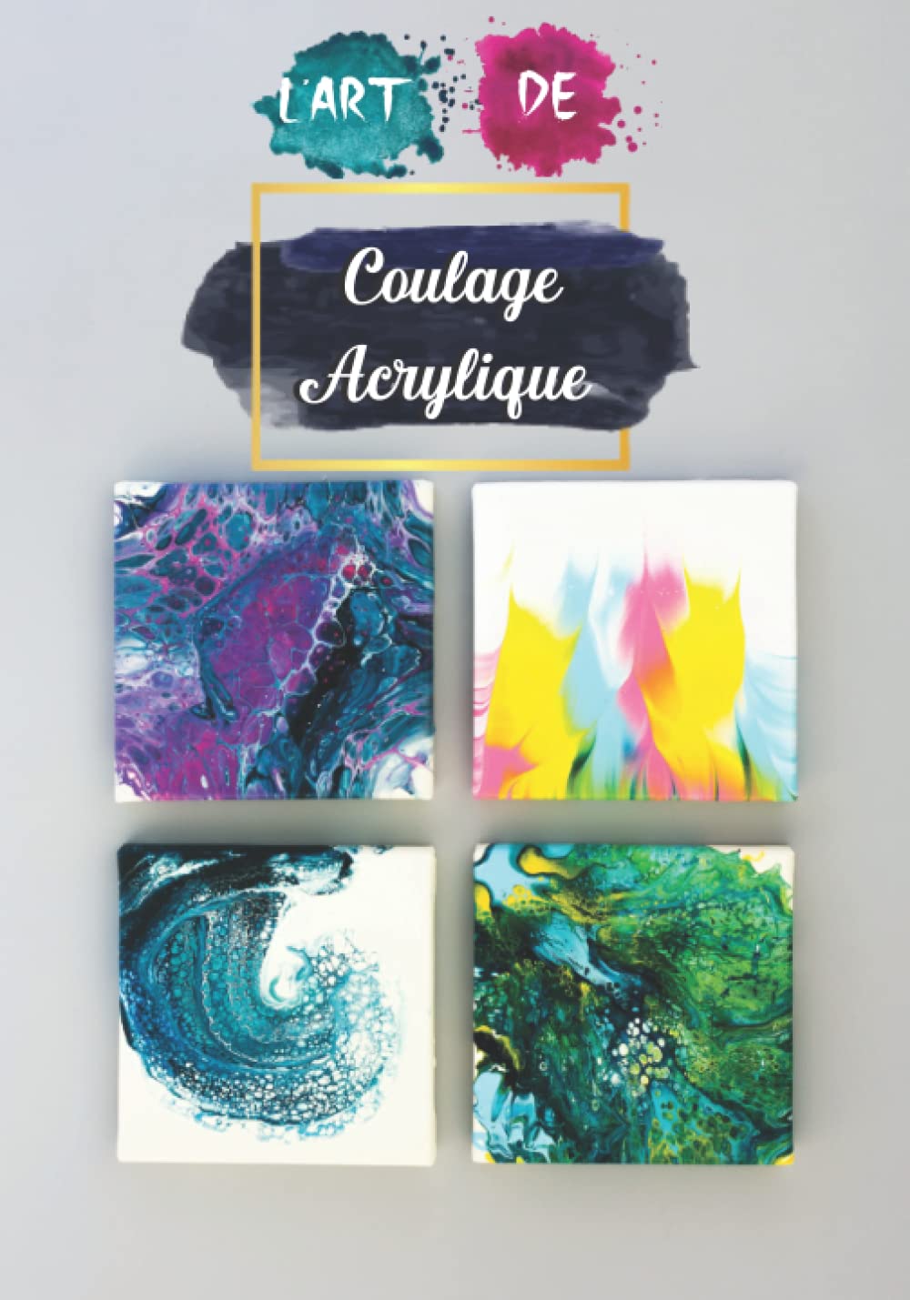 L’art De Coulage Acrylique: Créez Votre Projets En Peinture Acrylique étape Par étape, Le Livre De Travail Parfait Pour Les Artistes En Coulée De Peinture Film, Art & Culture
