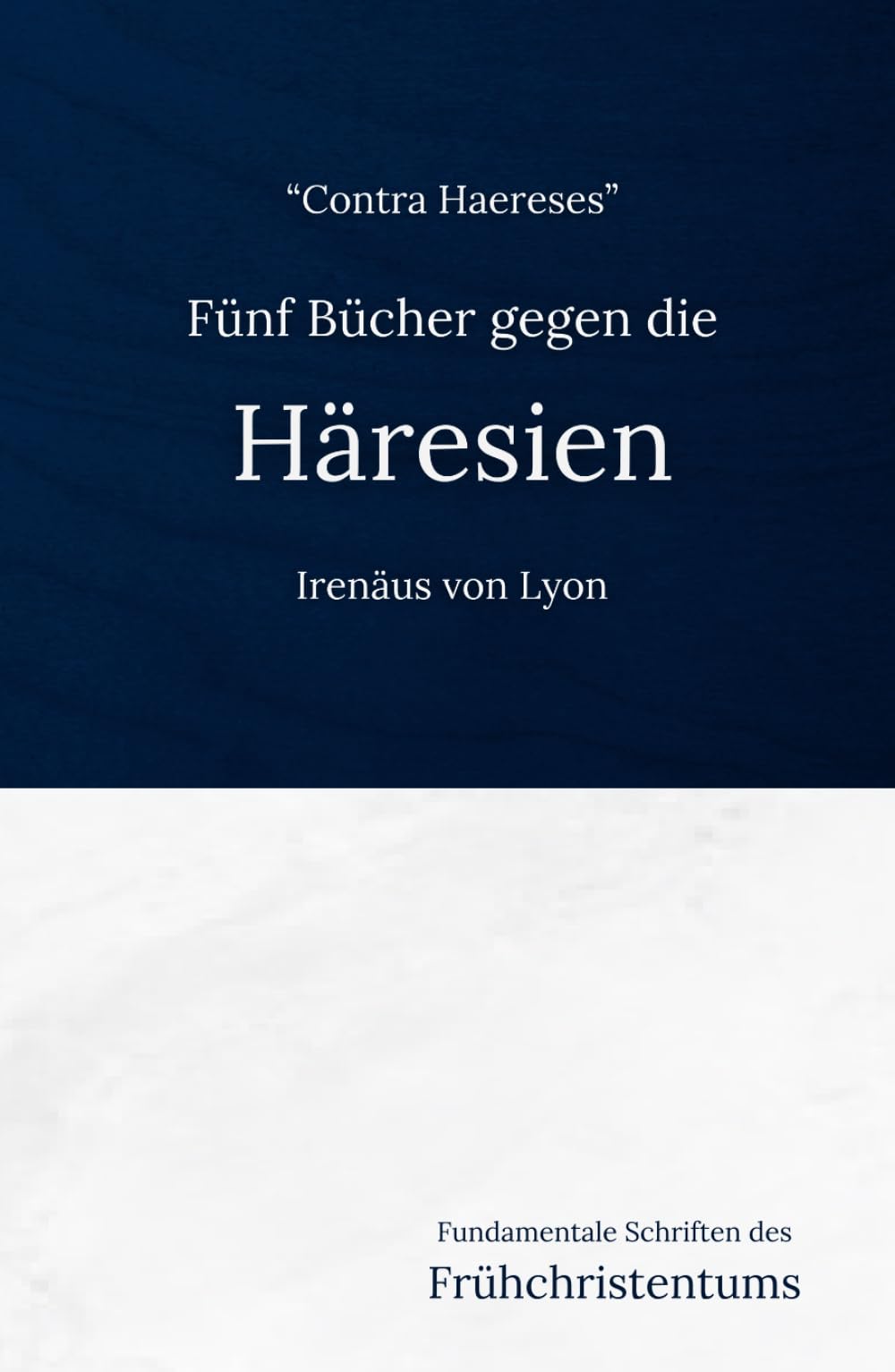 Fünf Bücher Gegen die Häresien (Fundamentale Schriften des Frühchristentums, Band 7) Religion & Esotericism