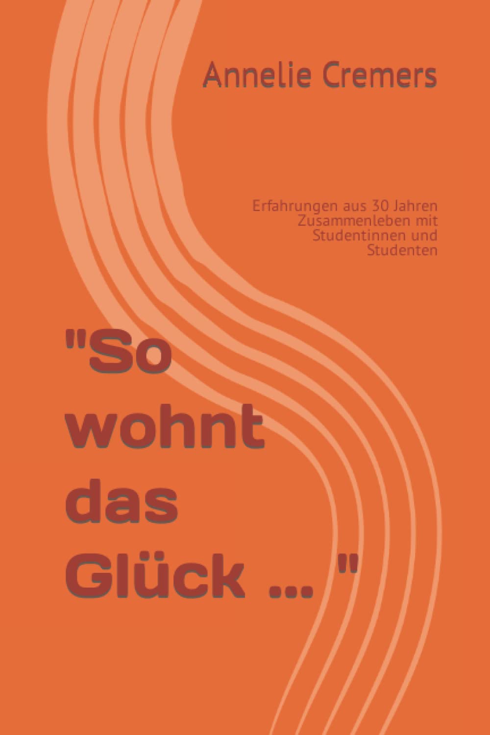 "So wohnt das Glück ... ": Erfahrungen aus 30 Jahren Zusammenleben mit ausländischen Studentinnen und Studenten Memories
