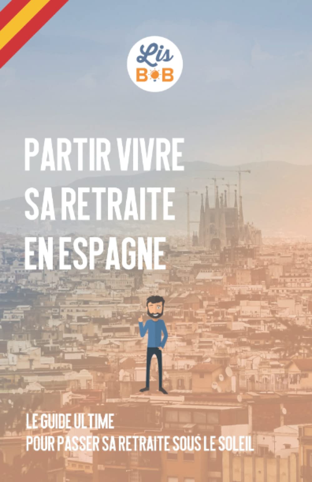 Partir vivre sa retraite en Espagne: Le guide ultime pour passer sa retraite sous le soleil espagnol Travel