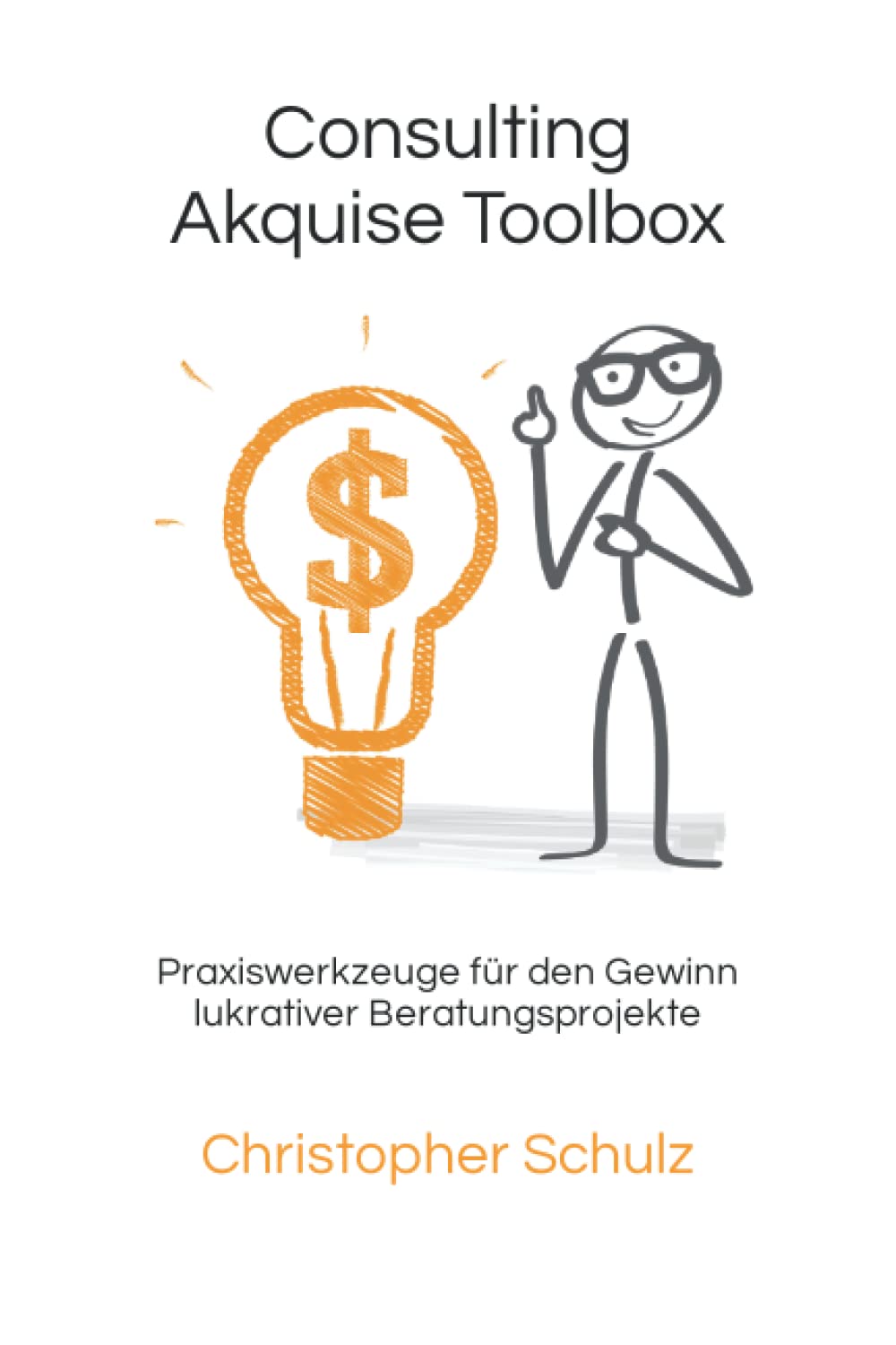 Consulting Akquise Toolbox: Praxiswerkzeuge für den Gewinn lukrativer Beratungsprojekte Business, Finance & Career