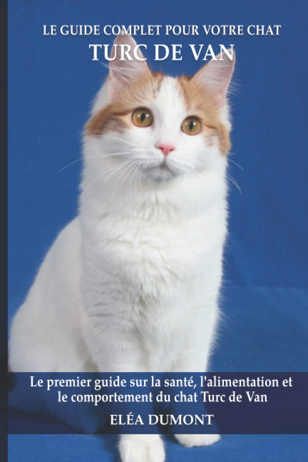 Le guide complet pour votre chat Turc de Van: Le premier guide sur la santé, la nutrition et le comportement du chat Turc de Van Pets