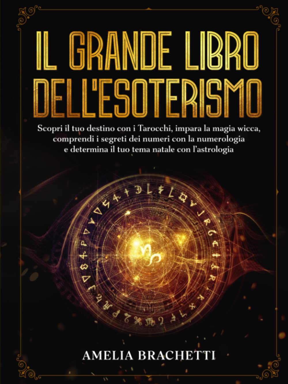 Il Grande Libro dell'Esoterismo: Scopri il tuo destino con i Tarocchi, impara la magia Wicca, comprendi i segreti dei numeri con la Numerologia e determina il tuo tema natale con l’Astrologia Religion & Esotericism
