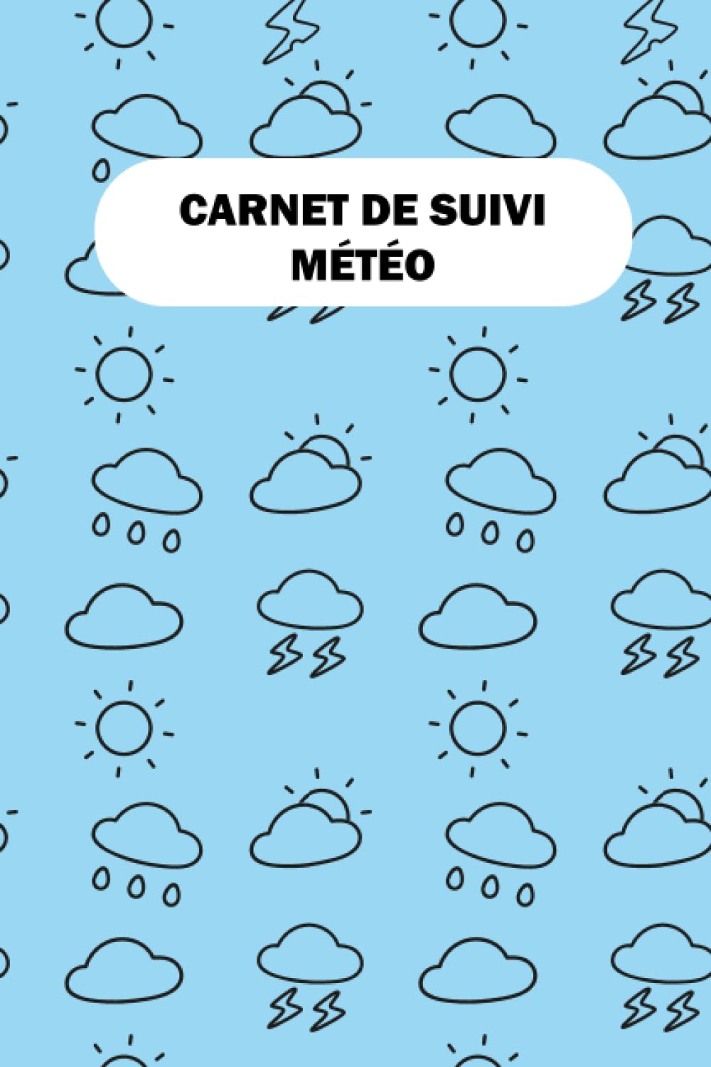 Carnet de Suivi Météo: Journal de suivi Météo / Noter vos prévisions météorologiques / météo du jour/ évolution météorologiquE /format (6 ‘x9" 12.7 x 0.61 x 20.32 cm 105 pages) book