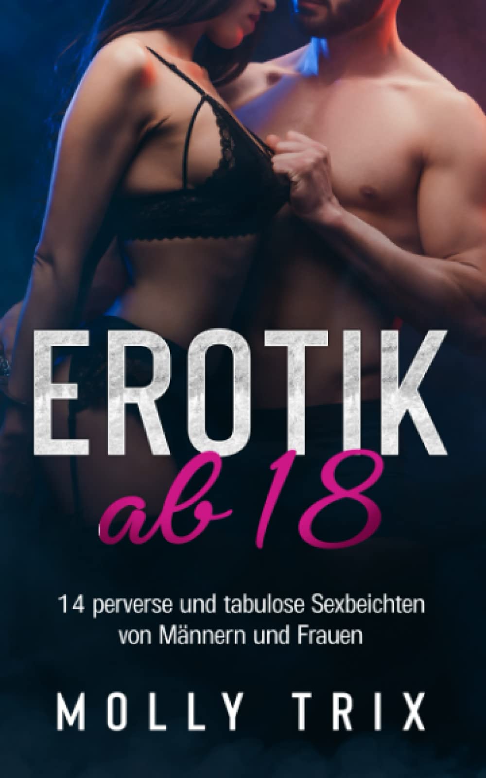 Erotik ab 18: 14 perverse und tabulose Sexbeichten von Männern & Frauen. Unzensierte erotische Kurzgeschichten, fesselnder Sex ab 18 & ein Haufen feuchter Sexgeschichten in einem großen Erotik-Buch Contemporary literature Books