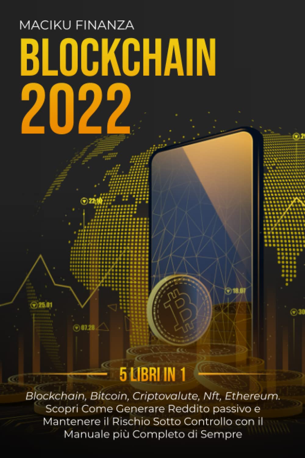 BLOCKCHAIN 2022: (5 libri in 1) Blockchain, Bitcoin, Criptovalute, Nft, Etherium. Scopri Come Generare Reddito passivo e Mantenere il Rischio Sotto Controllo con il Manuale più Completo di Sempre book