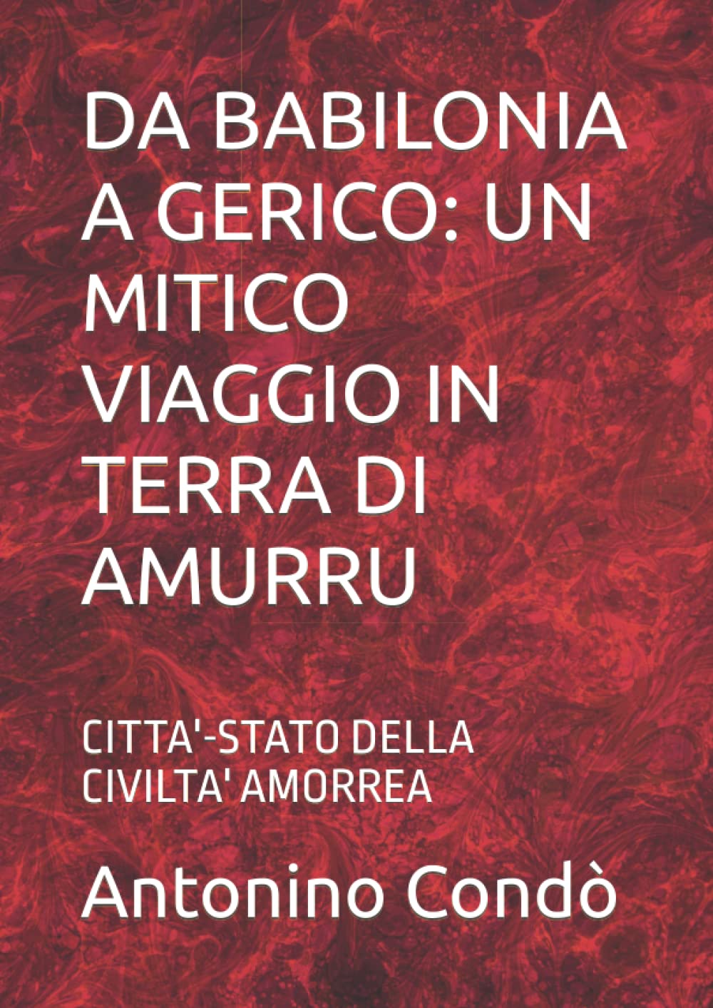 DA BABILONIA A GERICO: UN MITICO VIAGGIO IN TERRA DI AMURRU: CITTA'-STATO DELLA CIVILTA' AMORREA (ALLA SCOPERTA DELLA CIVILTA' AMORREA, Band 2) Contemporary literature