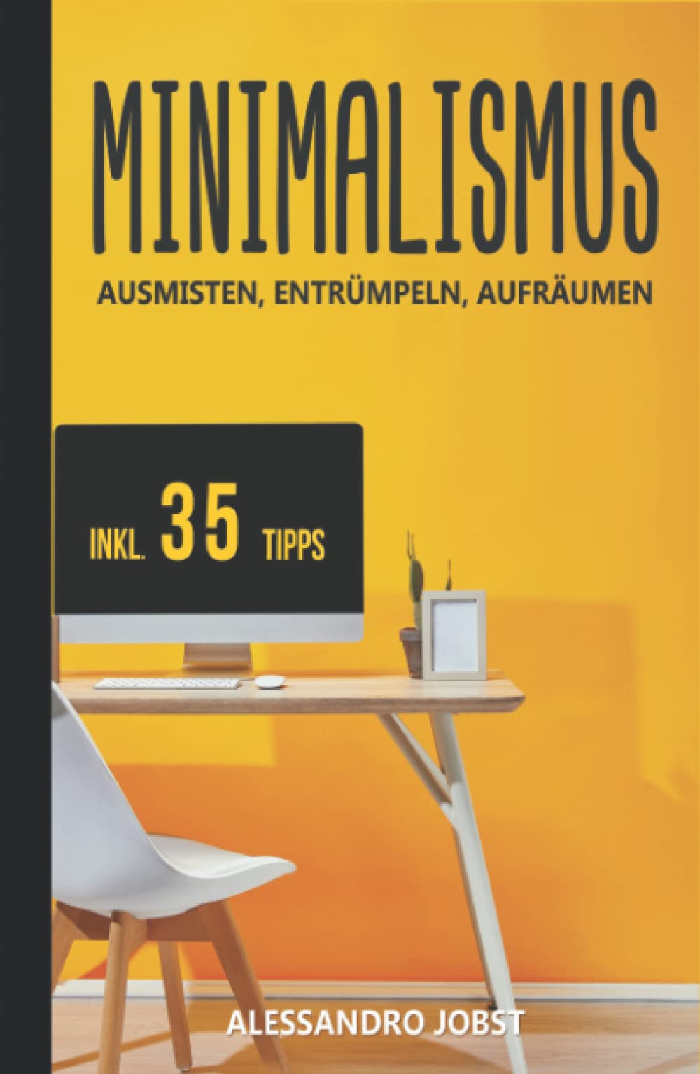 MINIMALISMUS: AUSMISTEN, ENTRÜMPELN, AUFRÄUMEN - Ihr Wegweiser zu einem minimalistischen Lebensstil ohne Ballast und Sorgen. Inkl. 35 Tipps für ein strukturiertes und minimalistisches Leben. Education & Training