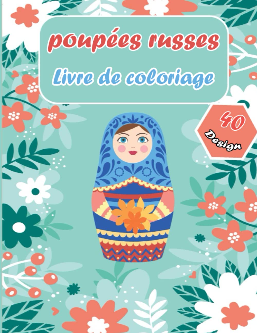 poupées russes livre de coloriage: 40 pages de coloriage unique et belle de poupées russes de nidification, et matriochka poupées de nidification, à la couleur pour l'activité créative et de détente book