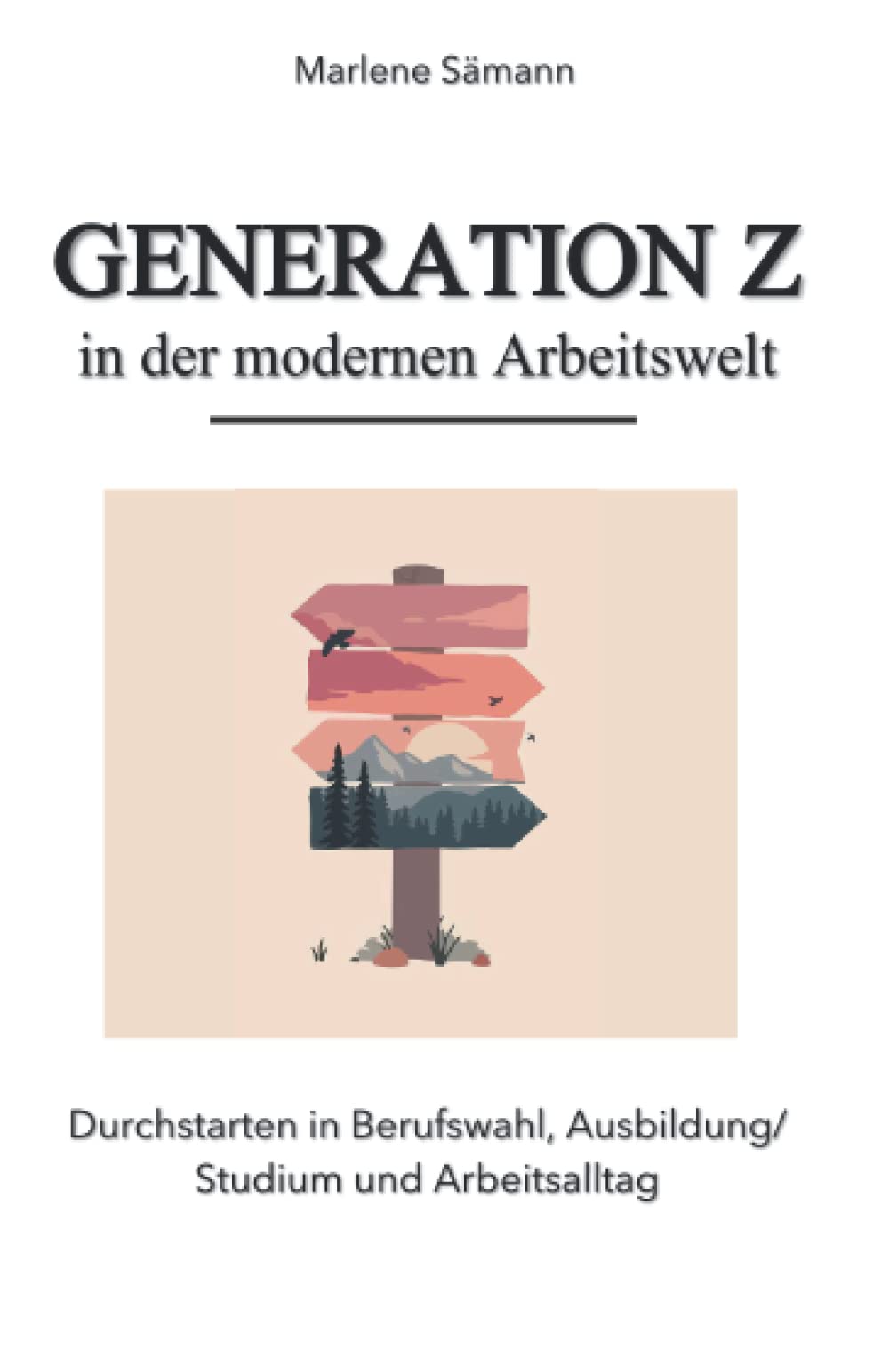 Generation Z in der modernen Arbeitswelt: Durchstarten in Berufswahl, Ausbildung/ Studium und Arbeitsalltag Business, Finance & Career