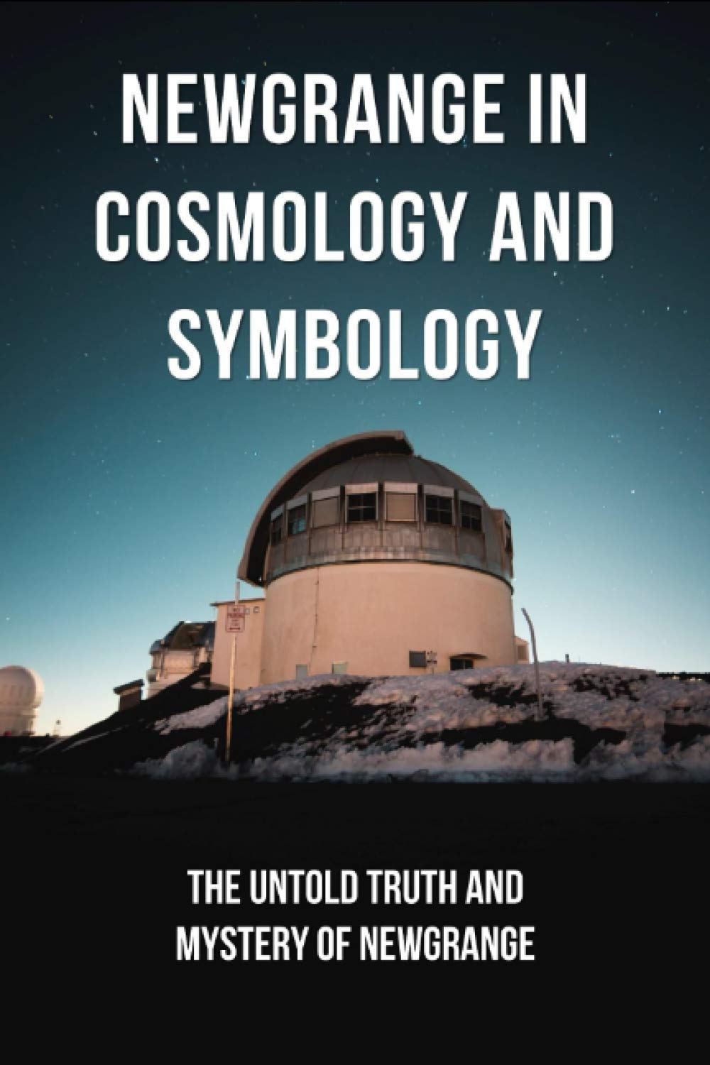 Newgrange In Cosmology And Symbology: The Untold Truth And Mystery Of Newgrange Health, Nutrition & Fitness