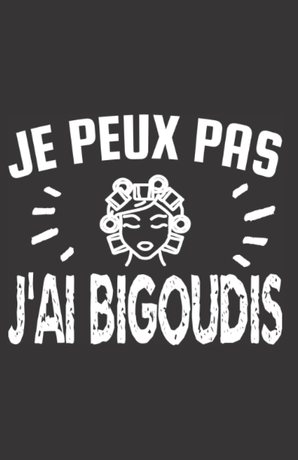 je peux pas j'ai bigoudis: carnet de notes humoristique | notebook à la couverture drôle | cadeau original et pratique book
