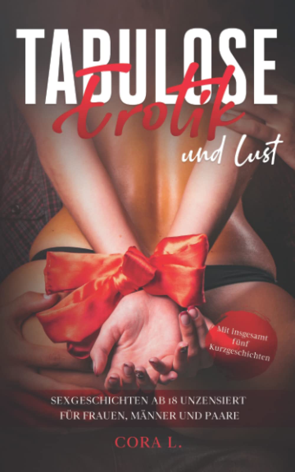 Tabulose Erotik und Lust: Sexgeschichten ab 18 unzensiert für Frauen, Männer und Paare - Mit insgesamt fünf Kurzgeschichten Contemporary literature Books