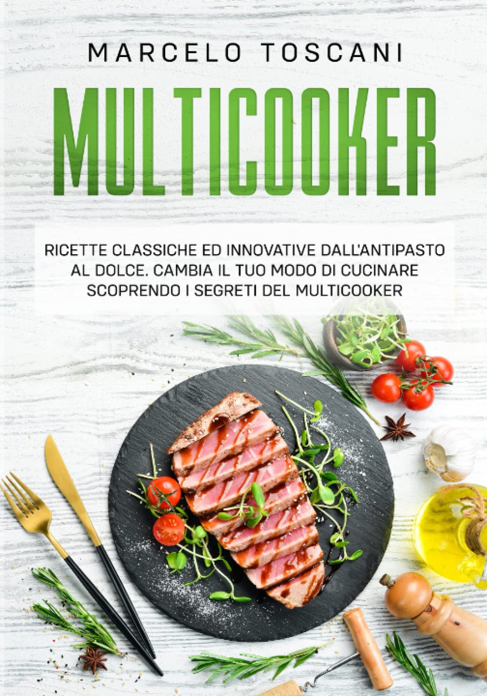Multicooker: Ricette classiche ed innovative dall'antipasto al dolce. Cambia il tuo modo di cucinare scoprendo i segreti del Multicooker. Cooking & Enjoying
