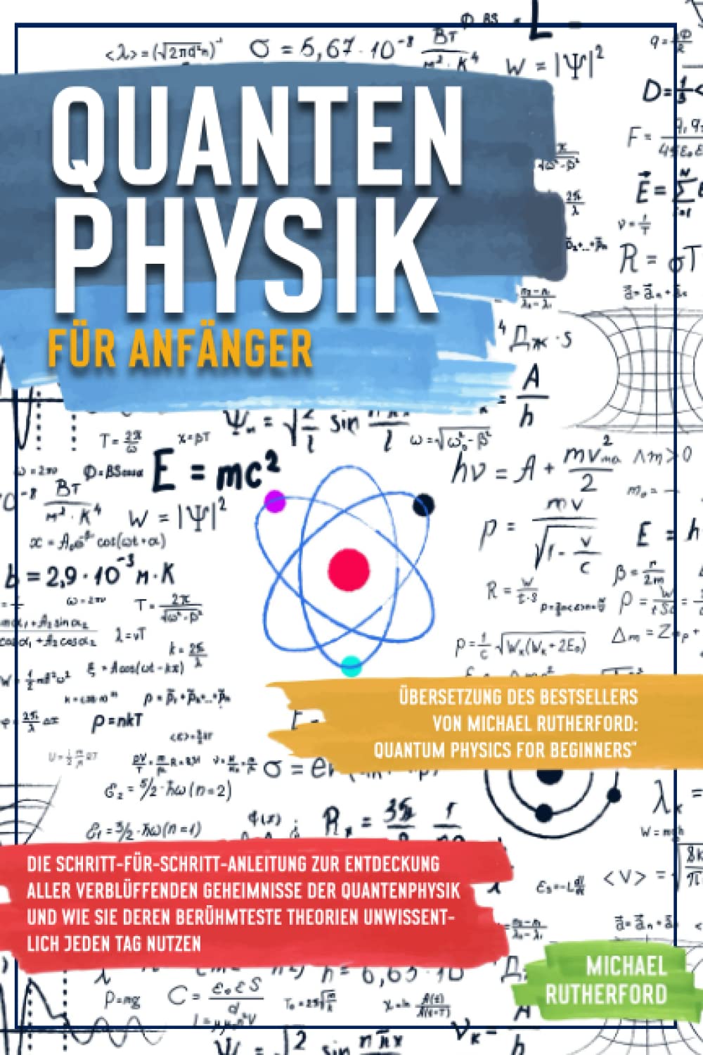 QUANTENPHYSIK FÜR ANFÄNGER: Die Schritt-für-Schritt-Anleitung zur Entdeckung aller verblüffenden Geheimnisse der Quantenphysik und wie Sie deren berühmteste Theorien unwissentlich jeden Tag nutzen Natural Sciences