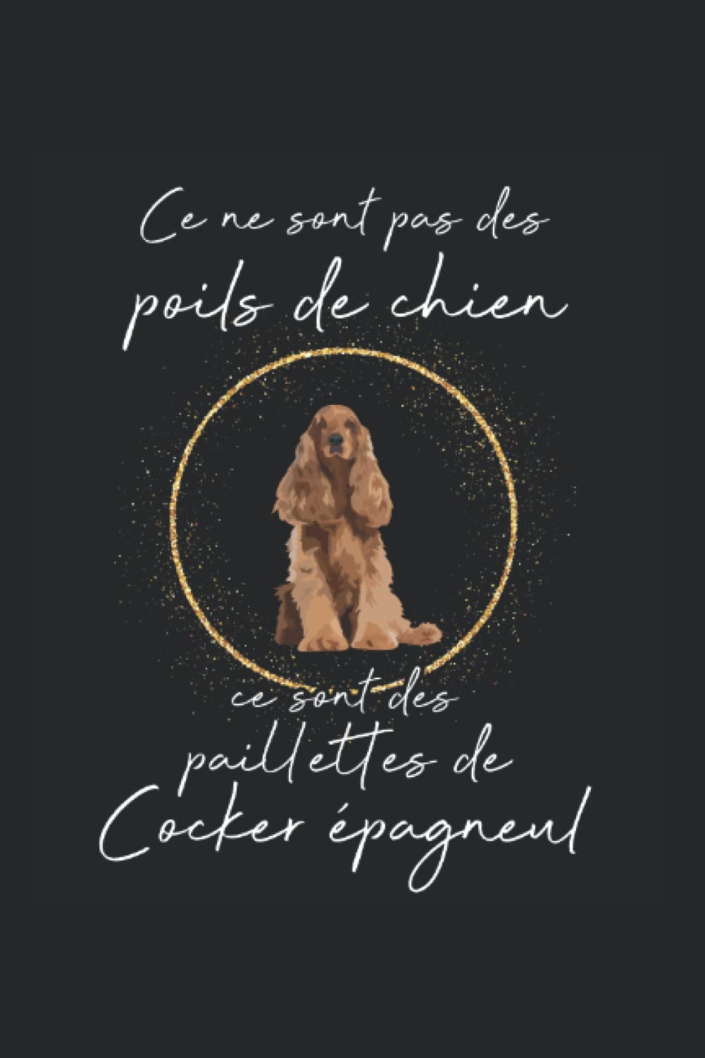 Ce ne sont pas des poils de chien, ce sont des paillettes de Cocker épagneul: Ruled Carnet de notes chien Agenda Cocker Spaniel Idée cadeau Cocker Spaniel book