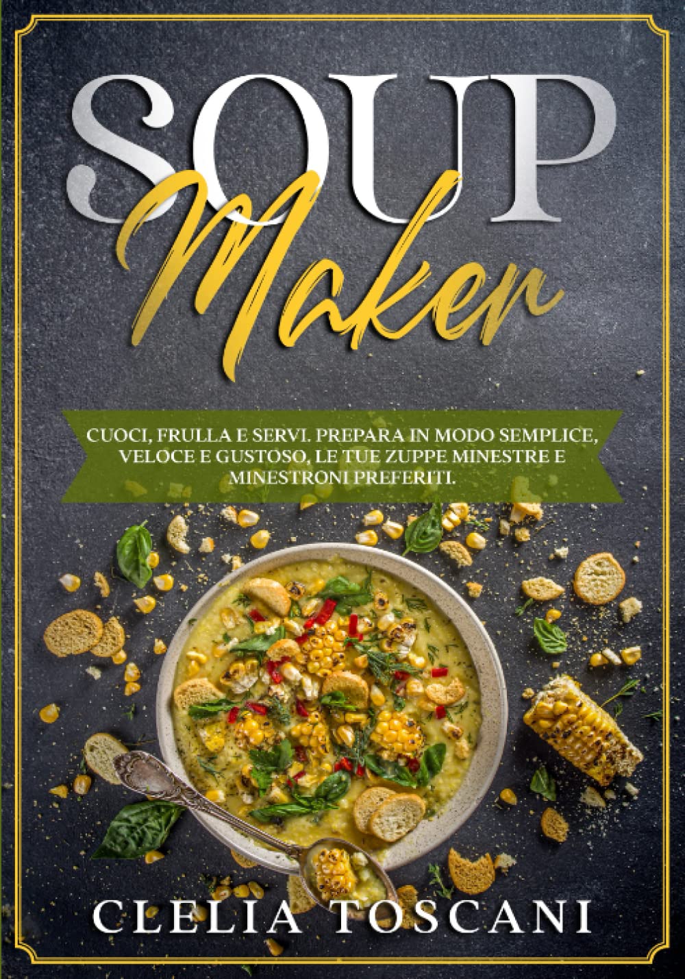 Soup Maker: Cuoci, frulla e servi. Prepara in modo semplice, veloce e gustoso, le tue zuppe minestre e minestroni preferiti. Cooking & Enjoying