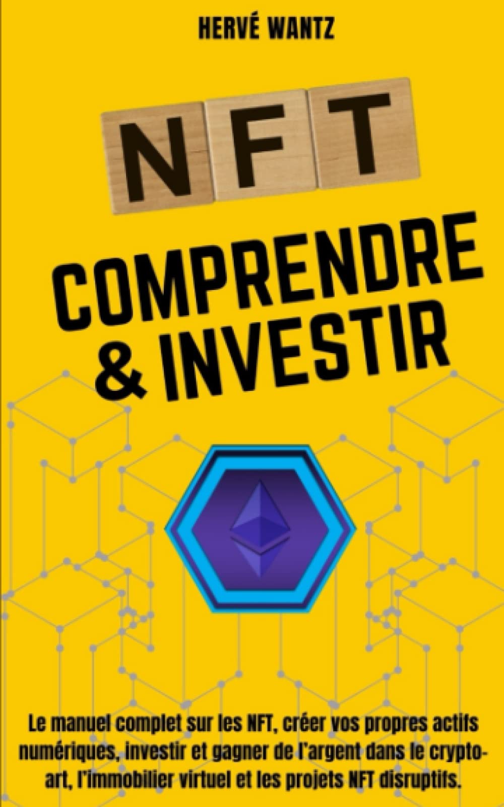 NFT Comprendre & Investir: Le manuel complet sur les NFT, créer vos propres actifs numériques, investir et gagner de l’argent dans le crypto- art, l’immobilier virtuel et les projets NFT disruptifs Business, Finance & Career