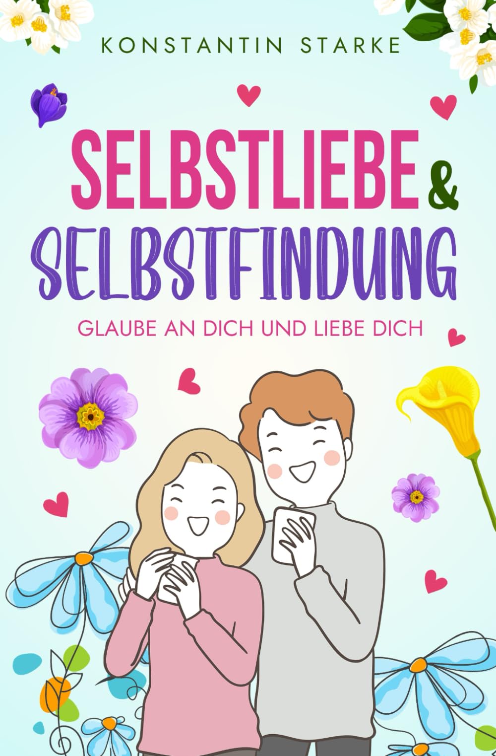 Glaube an Dich und liebe Dich - Selbstliebe & Selbstfindung: Wie Du mit dem Buch Selbstliebe Dein Selbstwertgefühl stärken & zu Dir finden kannst. Steigere Deinen Selbstwert, weil du es wert bist Lifestyle