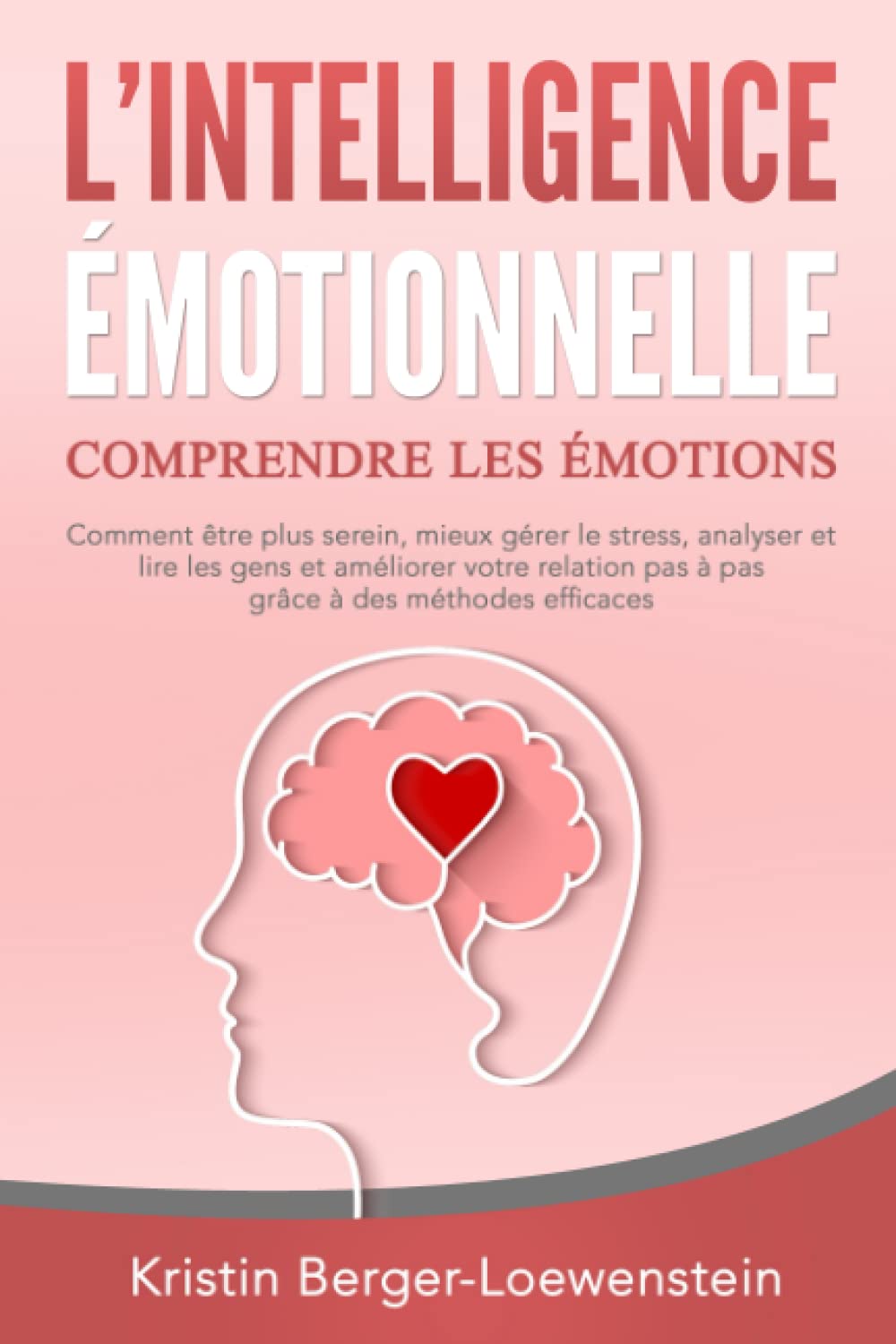 L‘INTELLIGENCE ÉMOTIONNELLE - Comprendre les émotions: Comment être plus serein, mieux gérer le stress, analyser et lire les gens et améliorer votre relation pas à pas grâce à des méthodes efficaces Religion & Esotericism
