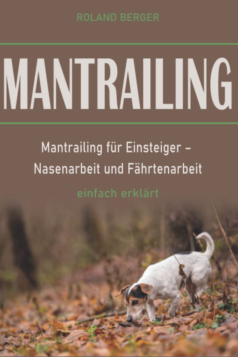 Mantrailing: Mantrailing für Einsteiger – Nasenarbeit und Fährtenarbeit einfach erklärt Pets