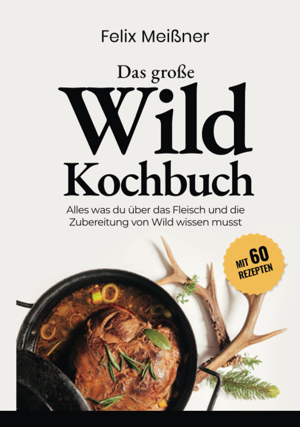 Das große Wild Kochbuch – Alles was du über das Fleisch und die Zubereitung von Wild wissen musst -mit 60 Rezepten- book