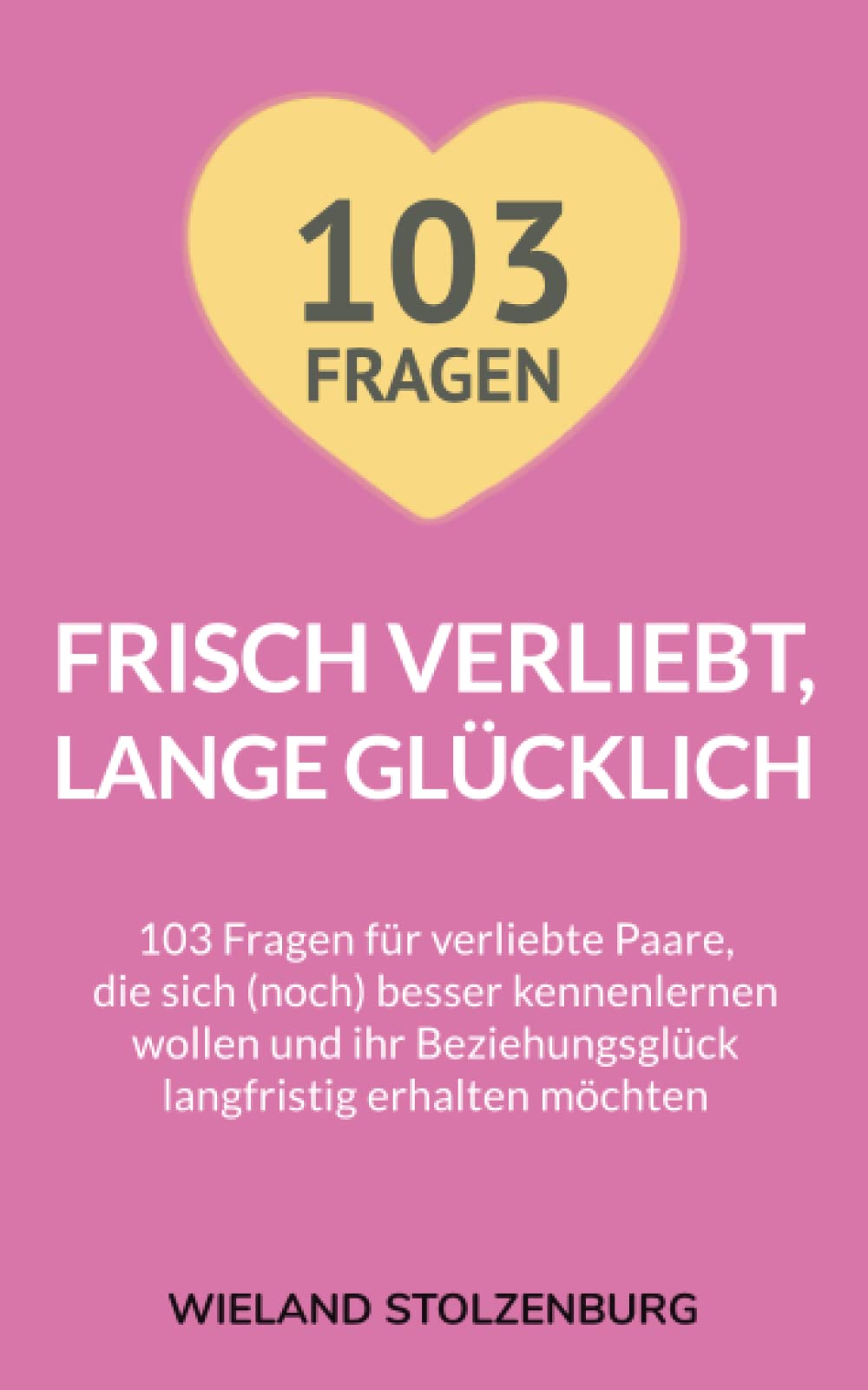 Frisch verliebt, lange glücklich: 103 Fragen für verliebte Paare, die sich (noch) besser kennenlernen wollen und ihr Beziehungsglück langfristig erhalten möchten Partnership & Love