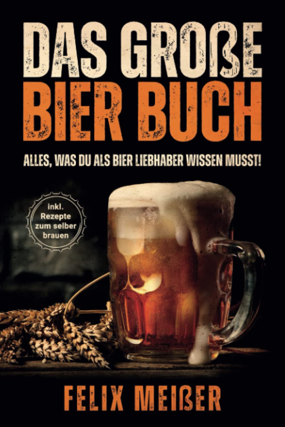 Das große Bier Buch – Alles, was du als Bier Liebhaber wissen musst! (inkl. Rezepte zum selber brauen) Lifestyle