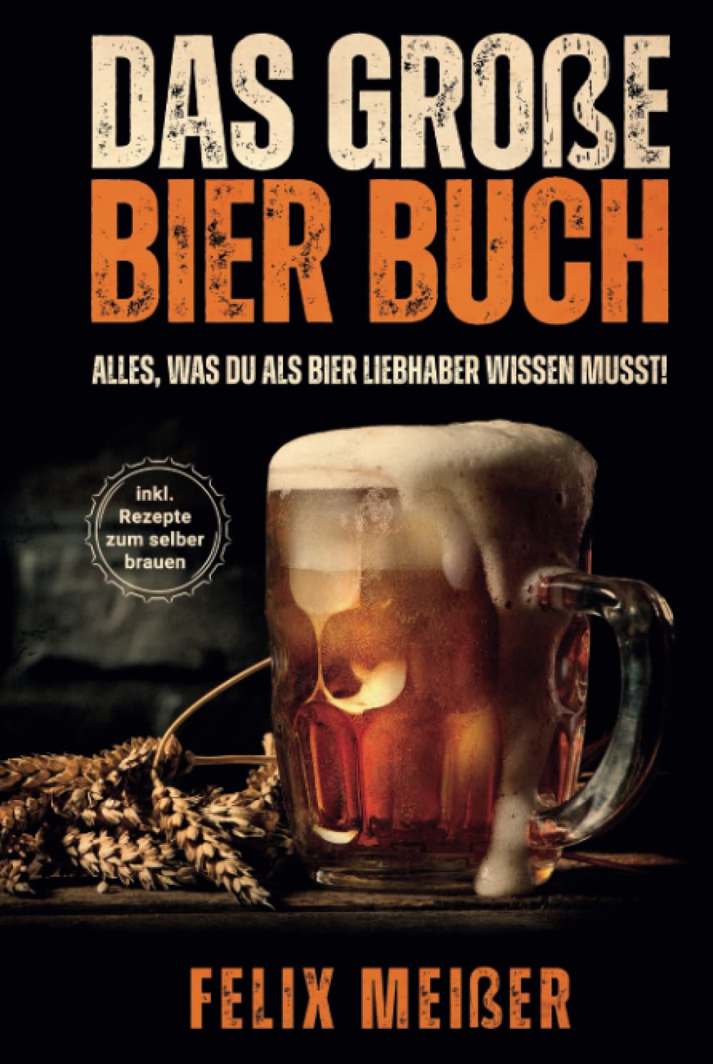 Das große Bier Buch – Alles, was du als Bier Liebhaber wissen musst! (inkl. Rezepte zum selber brauen) Lifestyle