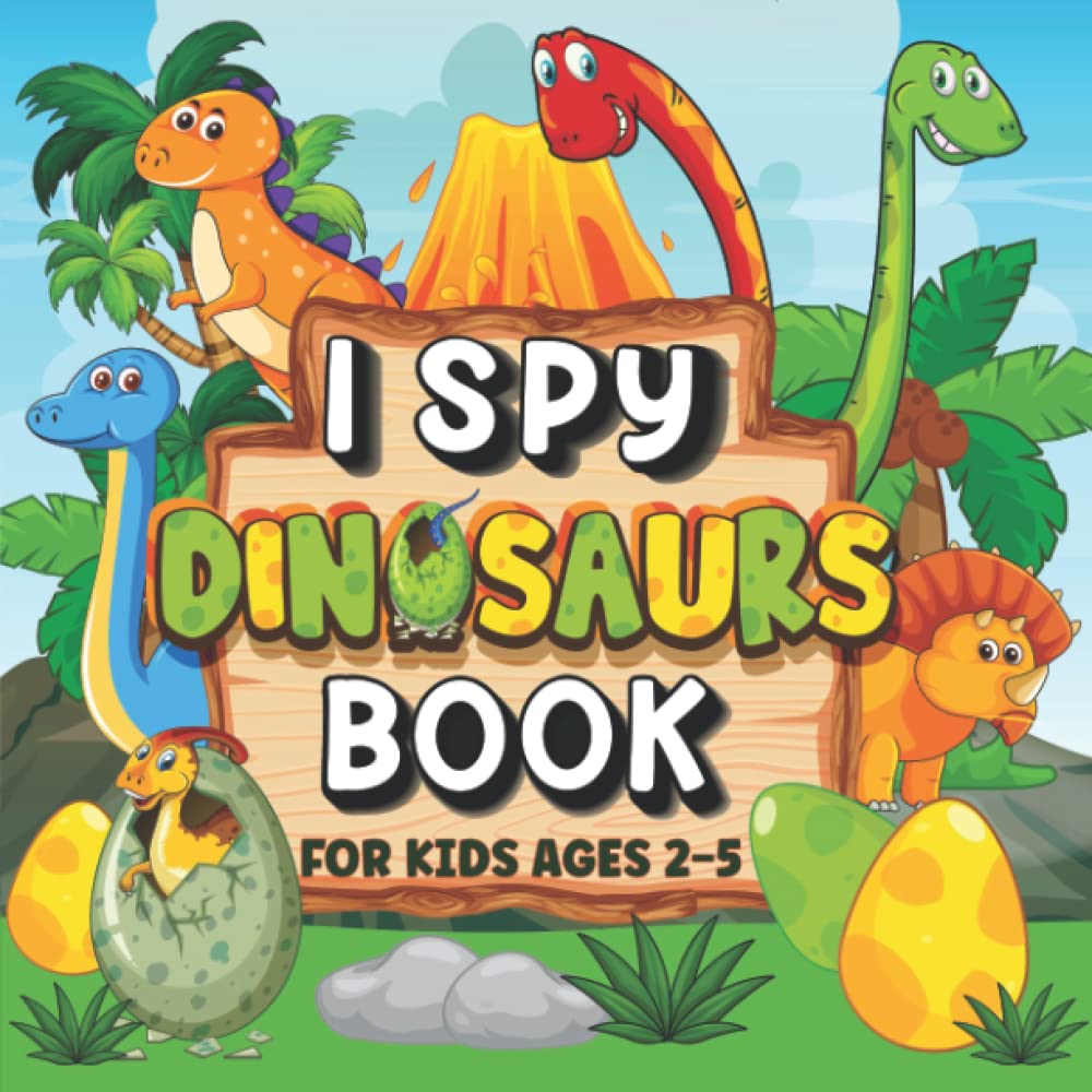 I Spy Dinosaur Book For Kids Ages 2-5: A Fun & Interactive Picture Guessing Game to Learn Counting Skills for Toddlers, Preschoolers, Kindergartners Non-fiction