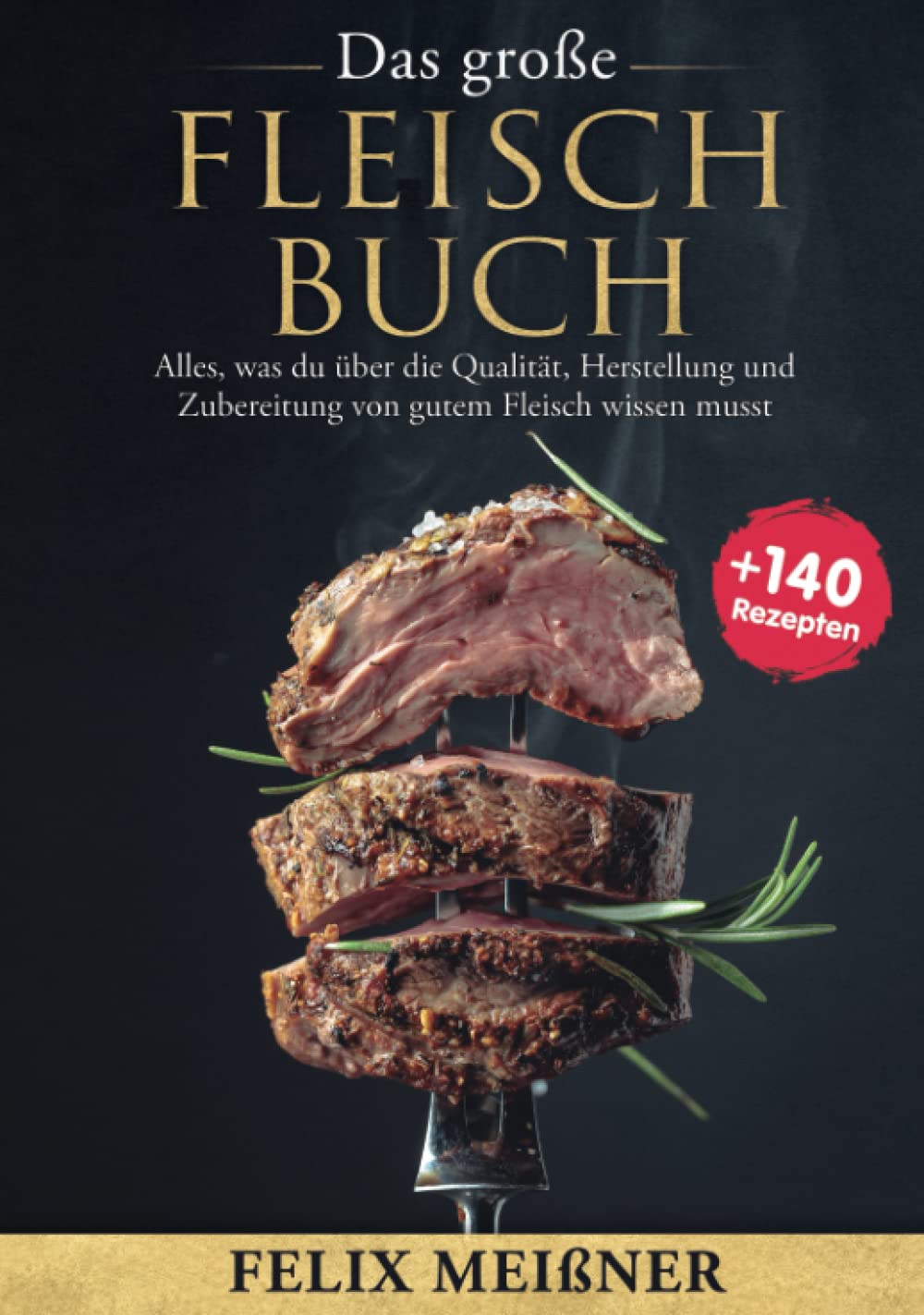 Das große Fleisch Buch – Alles, was du über die Qualität, Herstellung und Zubereitung von gutem Fleisch wissen musst -mit 140+ Rezepten- Cooking & Enjoying
