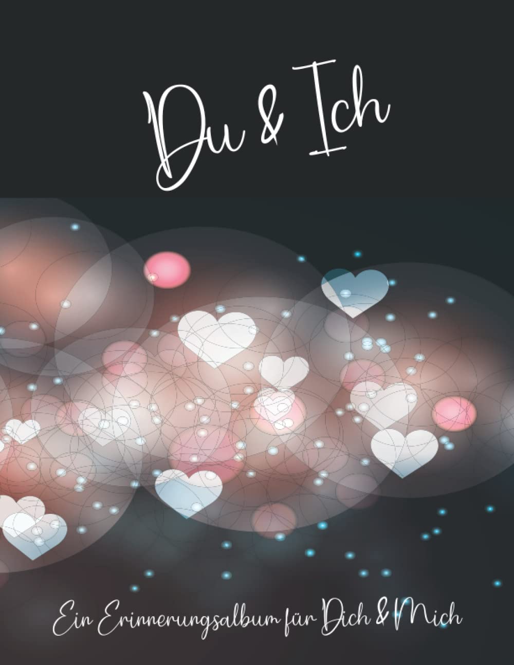 Du und Ich - Ein Erinnerungsalbum für Paare: Ein Erinnerungsbuch und Fotoalbum für Paare. Für eure Geschichten und Erlebnisse. Ein einzigartiges ... Mit Anregungen und Platz für eure Fotos. DIY Partnership & Love